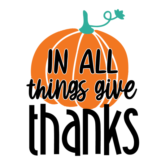In All Things Give Thanks DTF Transfer | Thanksgiving Pumpkin Shirt Print | Fall Harvest Apparel Design | Autumn Blessings DTF Print