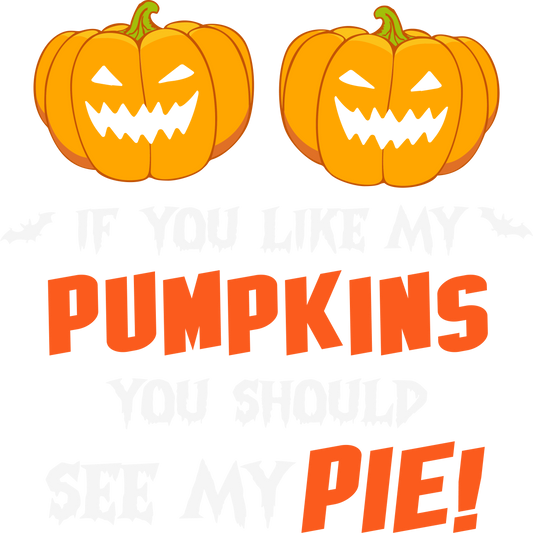 Funny Halloween Pumpkin DTF Transfer | If You Like My Pumpkins You Should See My Pie | Spooky Cute Fall Shirt Print | DIY Apparel